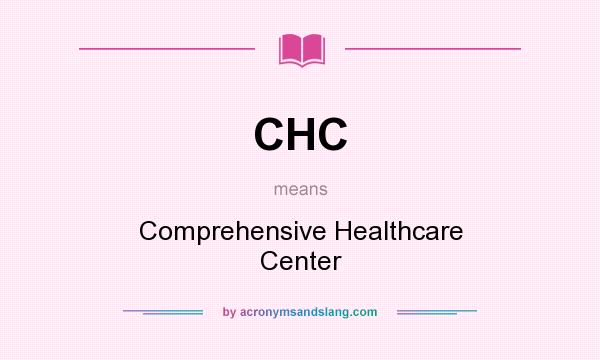 What does CHC mean? It stands for Comprehensive Healthcare Center