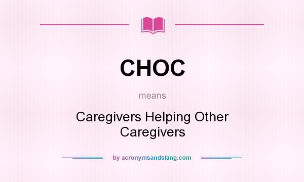What does CHOC mean? It stands for Caregivers Helping Other Caregivers