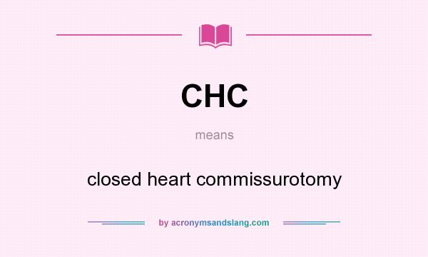 What does CHC mean? It stands for closed heart commissurotomy