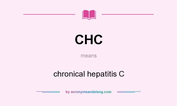 What does CHC mean? It stands for chronical hepatitis C