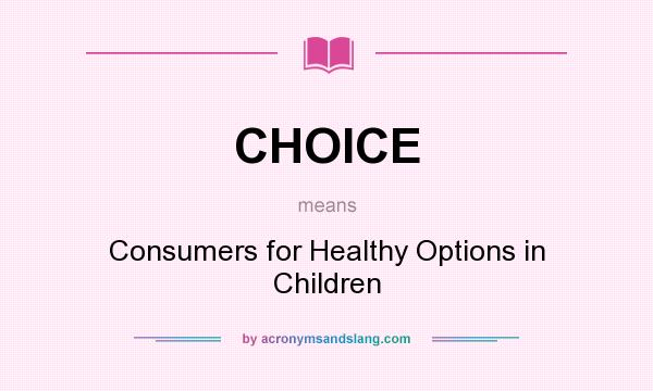 What does CHOICE mean? It stands for Consumers for Healthy Options in Children