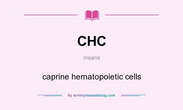 What does CHC mean? It stands for caprine hematopoietic cells