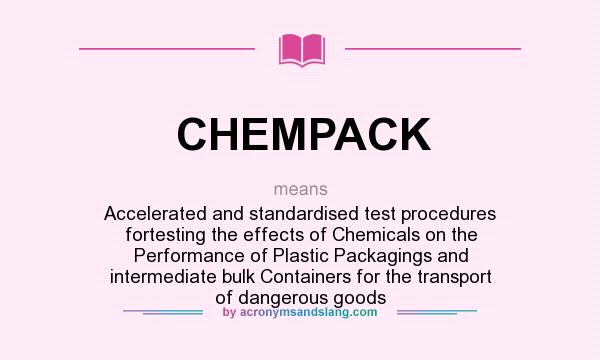 What does CHEMPACK mean? It stands for Accelerated and standardised test procedures fortesting the effects of Chemicals on the Performance of Plastic Packagings and intermediate bulk Containers for the transport of dangerous goods