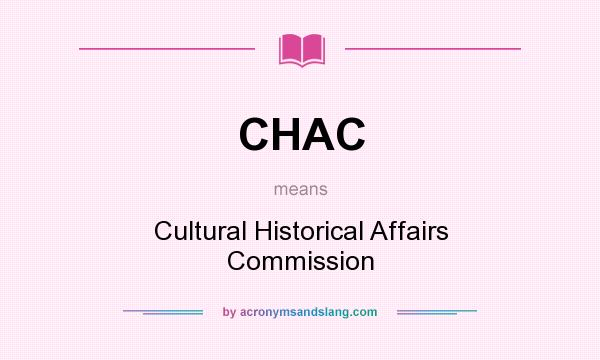What does CHAC mean? It stands for Cultural Historical Affairs Commission