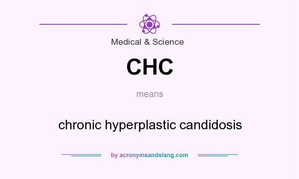 What does CHC mean? It stands for chronic hyperplastic candidosis