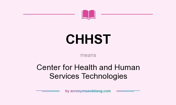 What does CHHST mean? It stands for Center for Health and Human Services Technologies