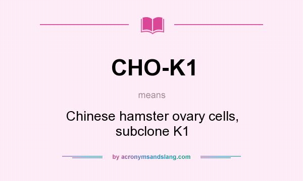 What does CHO-K1 mean? It stands for Chinese hamster ovary cells, subclone K1