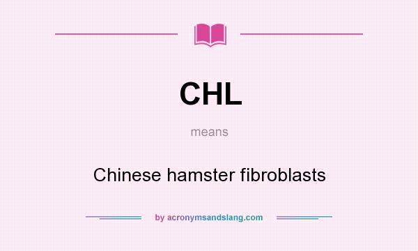 What does CHL mean? It stands for Chinese hamster fibroblasts