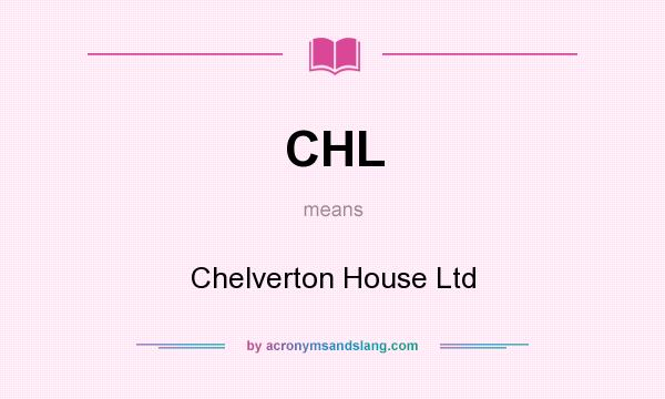 What does CHL mean? It stands for Chelverton House Ltd