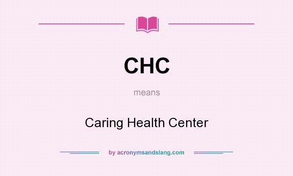 What does CHC mean? It stands for Caring Health Center
