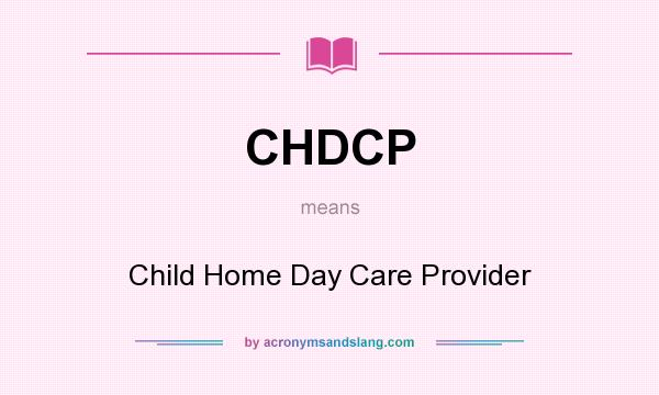 What does CHDCP mean? It stands for Child Home Day Care Provider