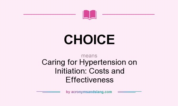 What does CHOICE mean? It stands for Caring for Hypertension on Initiation: Costs and Effectiveness