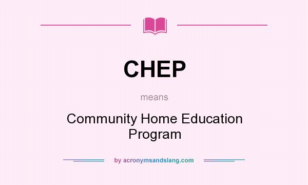What does CHEP mean? It stands for Community Home Education Program
