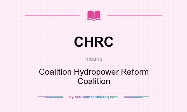 What does CHRC mean? It stands for Coalition Hydropower Reform Coalition