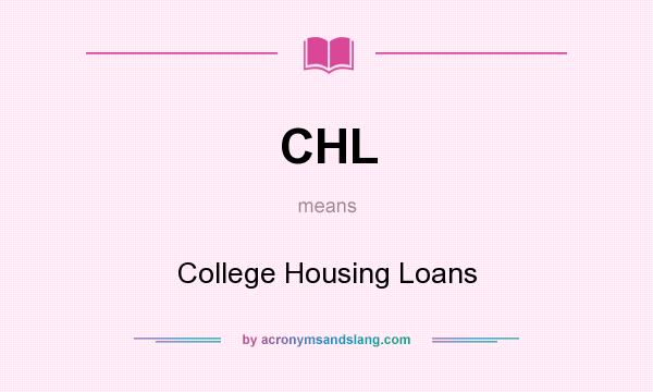 What does CHL mean? It stands for College Housing Loans