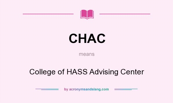 What does CHAC mean? It stands for College of HASS Advising Center