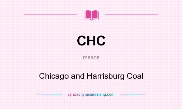 What does CHC mean? It stands for Chicago and Harrisburg Coal