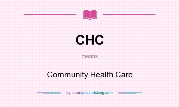 What does CHC mean? It stands for Community Health Care