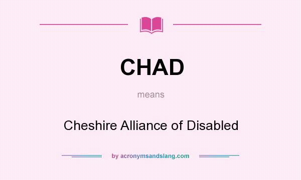 What does CHAD mean? It stands for Cheshire Alliance of Disabled