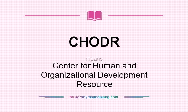 What does CHODR mean? It stands for Center for Human and Organizational Development Resource