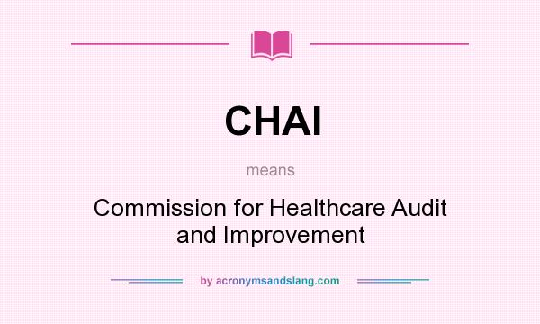 What does CHAI mean? It stands for Commission for Healthcare Audit and Improvement