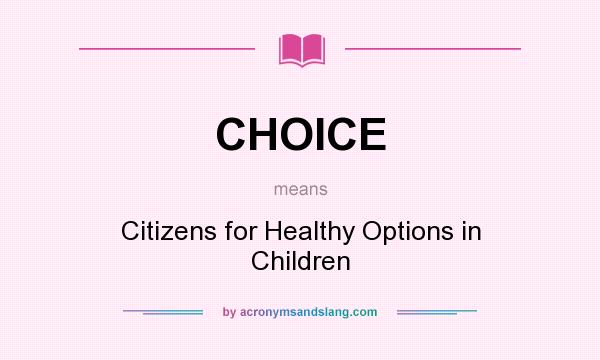 What does CHOICE mean? It stands for Citizens for Healthy Options in Children