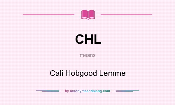 What does CHL mean? It stands for Cali Hobgood Lemme