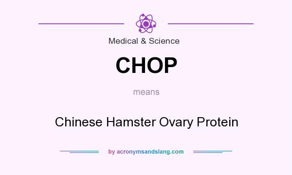 What does CHOP mean? It stands for Chinese Hamster Ovary Protein