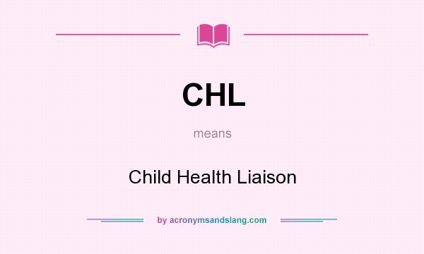 What does CHL mean? It stands for Child Health Liaison