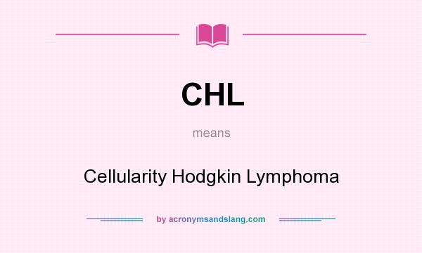 What does CHL mean? It stands for Cellularity Hodgkin Lymphoma