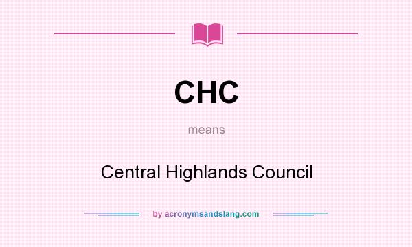 What does CHC mean? It stands for Central Highlands Council