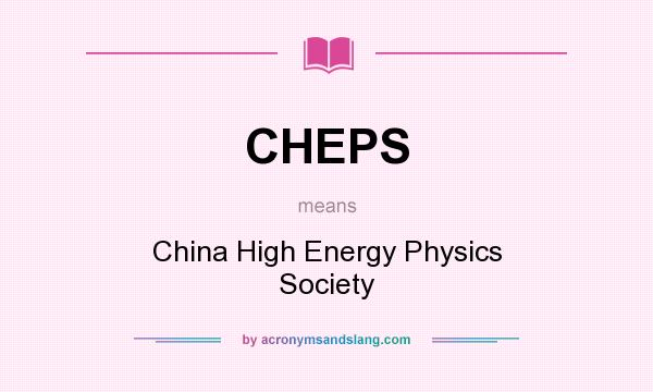 What does CHEPS mean? It stands for China High Energy Physics Society