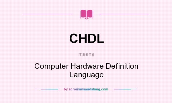 What does CHDL mean? It stands for Computer Hardware Definition Language