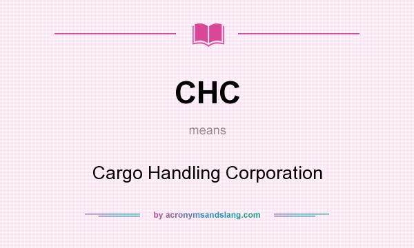 What does CHC mean? It stands for Cargo Handling Corporation