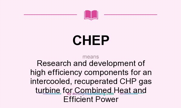 What does CHEP mean? It stands for Research and development of high efficiency components for an intercooled, recuperated CHP gas turbine for Combined Heat and Efficient Power