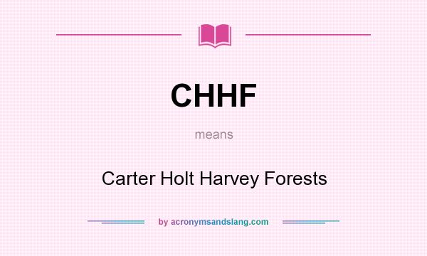 What does CHHF mean? It stands for Carter Holt Harvey Forests