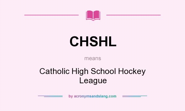 What does CHSHL mean? It stands for Catholic High School Hockey League