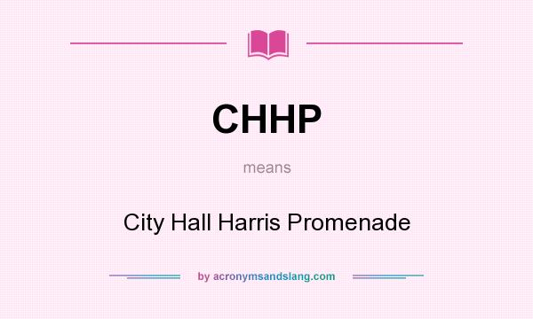 What does CHHP mean? It stands for City Hall Harris Promenade
