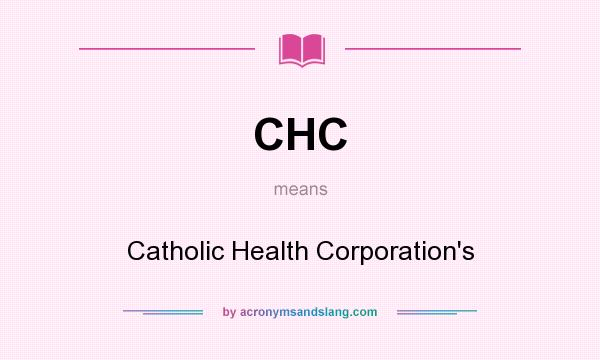 What does CHC mean? It stands for Catholic Health Corporation`s