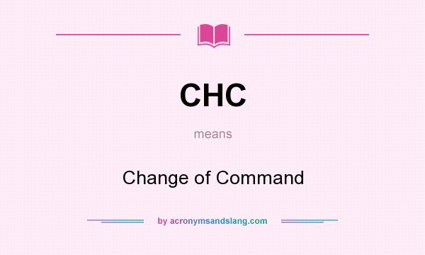 What does CHC mean? It stands for Change of Command