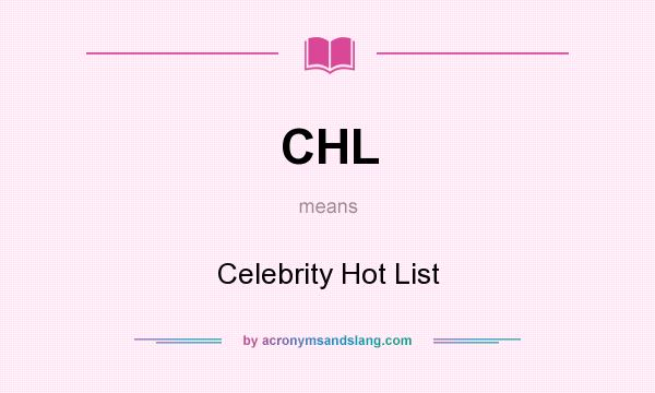 What does CHL mean? It stands for Celebrity Hot List