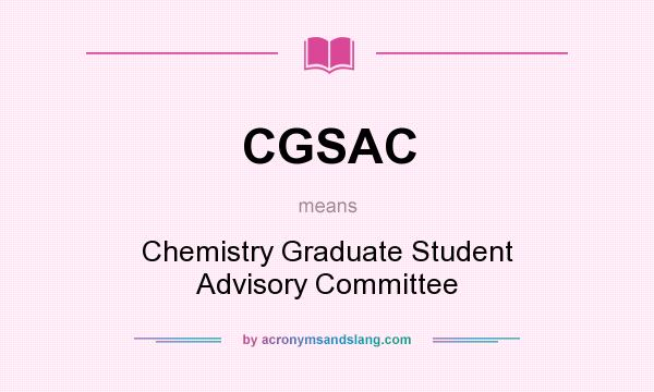 What does CGSAC mean? It stands for Chemistry Graduate Student Advisory Committee