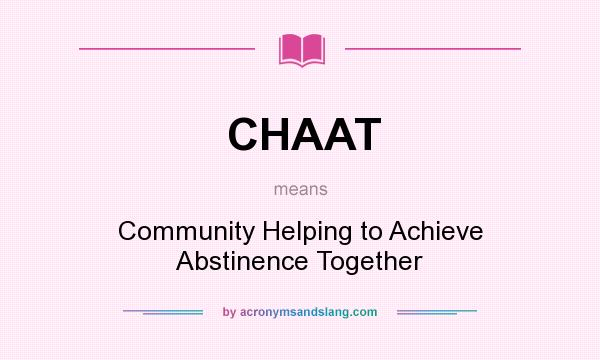 What does CHAAT mean? It stands for Community Helping to Achieve Abstinence Together