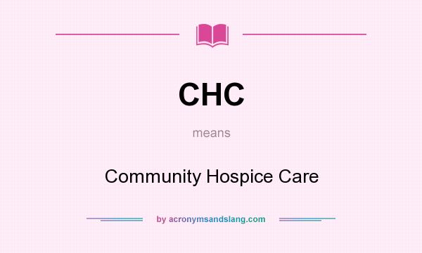 What does CHC mean? It stands for Community Hospice Care