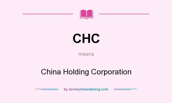 What does CHC mean? It stands for China Holding Corporation