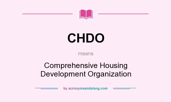 What does CHDO mean? It stands for Comprehensive Housing Development Organization