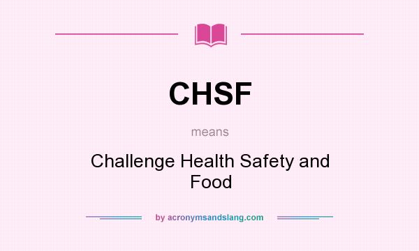 What does CHSF mean? It stands for Challenge Health Safety and Food
