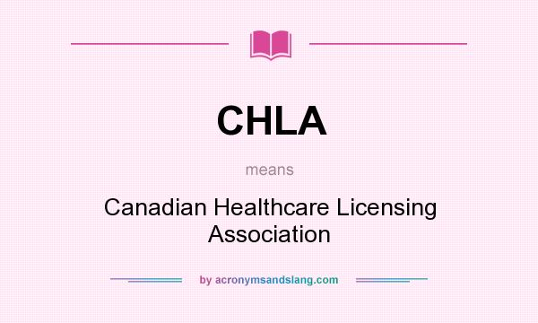 What does CHLA mean? It stands for Canadian Healthcare Licensing Association