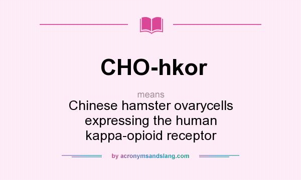 What does CHO-hkor mean? It stands for Chinese hamster ovarycells expressing the human kappa-opioid receptor