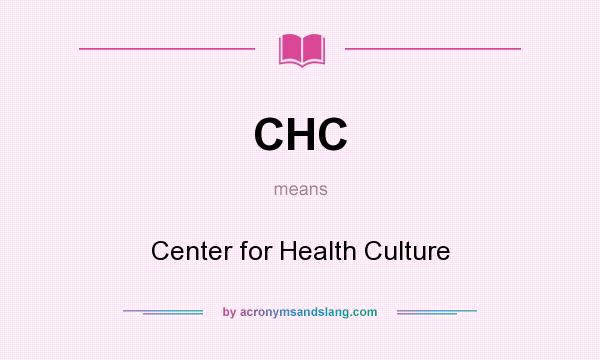 What does CHC mean? It stands for Center for Health Culture